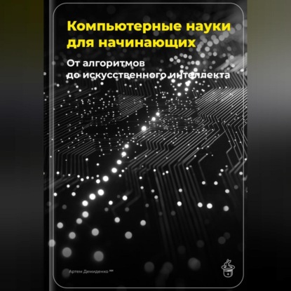 Скачать книгу Компьютерные науки для начинающих: От алгоритмов до искусственного интеллекта
