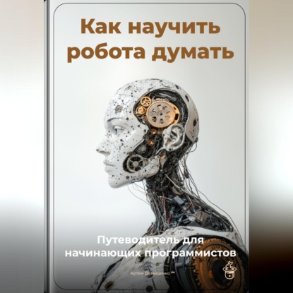 Скачать книгу Как научить робота думать: Путеводитель для начинающих программистов
