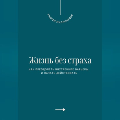 Скачать книгу Жизнь без страха. Как преодолеть внутренние барьеры и начать действовать
