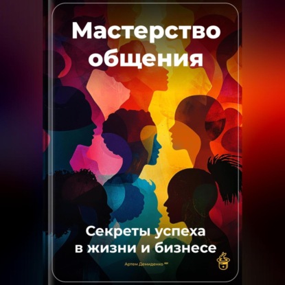 Скачать книгу Мастерство общения: Секреты успеха в жизни и бизнесе