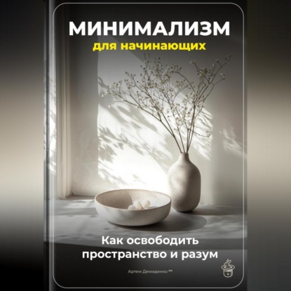 Скачать книгу Минимализм для начинающих: Как освободить пространство и разум
