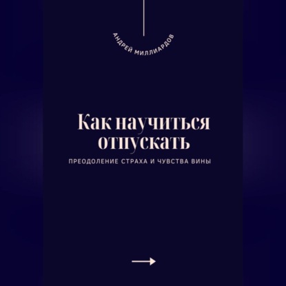 Скачать книгу Как научиться отпускать. Преодоление страха и чувства вины