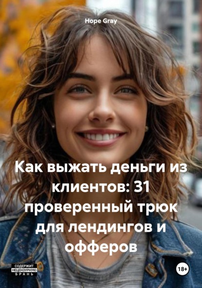 Скачать книгу Как выжать деньги из клиентов: 31 проверенный трюк для лендингов и офферов