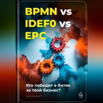 Скачать книгу BPMN vs IDEF0 vs EPC: Кто победит в битве за твой бизнес?