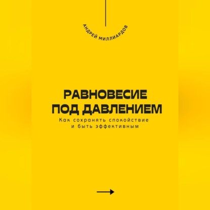Скачать книгу Равновесие под давлением. Как сохранять спокойствие и быть эффективным