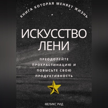 Скачать книгу Искусство лени. Преодолейте прокрастинацию и повысьте свою продуктивность