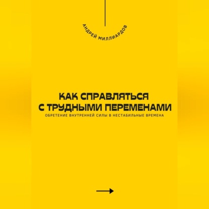 Скачать книгу Как справляться с трудными переменами. Обретение внутренней силы в нестабильные времена
