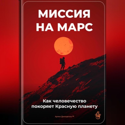 Скачать книгу Миссия на Марс: Как человечество покоряет Красную планету
