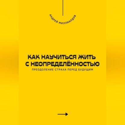 Скачать книгу Как научиться жить с неопределённостью. Преодоление страха перед будущим