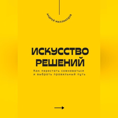 Скачать книгу Искусство решений. Как перестать сомневаться и выбрать правильный путь