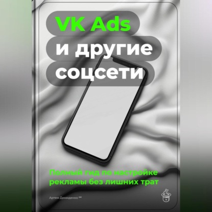 Скачать книгу VK Ads и другие соцсети: Полный гид по настройке рекламы без лишних трат