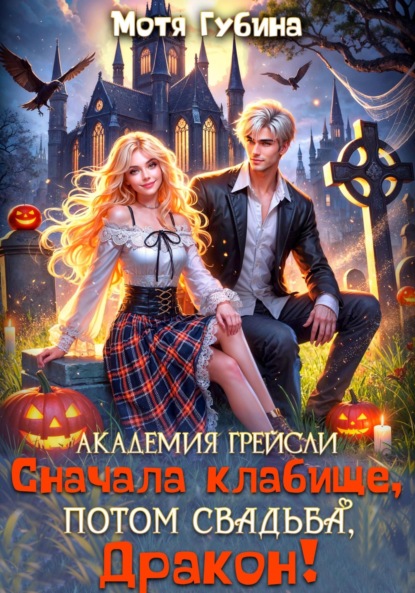 Скачать книгу Академия Грейсли. Сначала кладбище, потом свадьба, Дракон!
