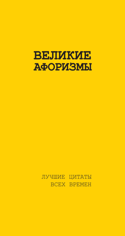 Скачать книгу Великие афоризмы. Лучшие цитаты всех времен