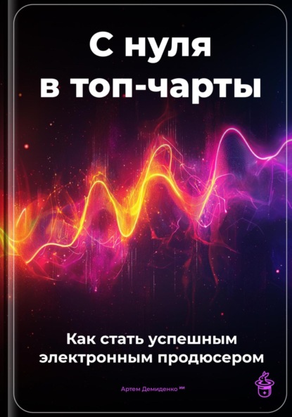 Скачать книгу С нуля в топ-чарты: Как стать успешным электронным продюсером