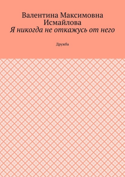 Скачать книгу Я никогда не откажусь от него.. Дружба