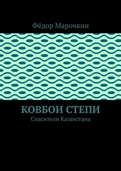 Скачать книгу Ковбои степи. Спасители Казахстана