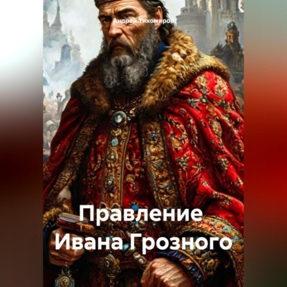 Скачать книгу Правление Ивана Грозного