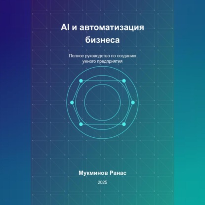 Скачать книгу AI и автоматизация бизнеса: Полное руководство по созданию умного предприятия