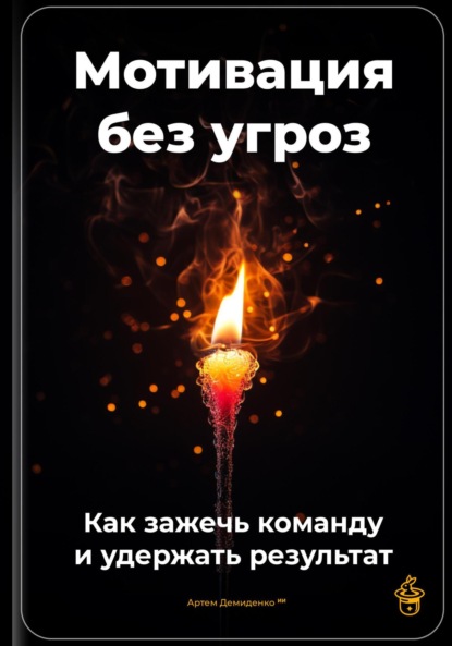 Скачать книгу Мотивация без угроз: Как зажечь команду и удержать результат