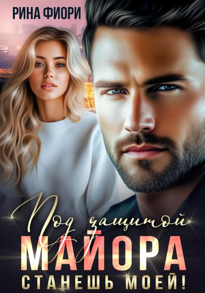 Скачать книгу Под защитой майора. Станешь моей!