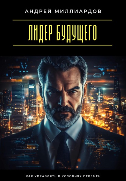 Скачать книгу Лидер будущего. Как управлять в условиях перемен