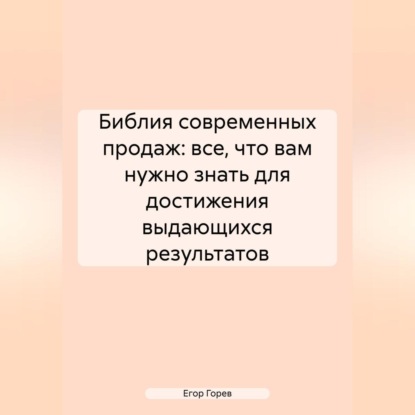 Библия Современных Продаж: Все, Что Вам Нужно Знать для Достижения Выдающихся Результатов