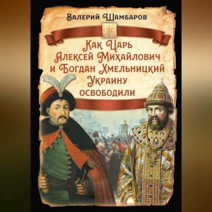 Как Царь Алексей Михайлович и Богдан Хмельницкий Украину освободили