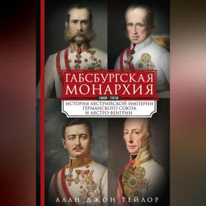 Габсбургская монархия. История Австрийской империи, Германского союза и Австро-Венгрии. 1809—1918