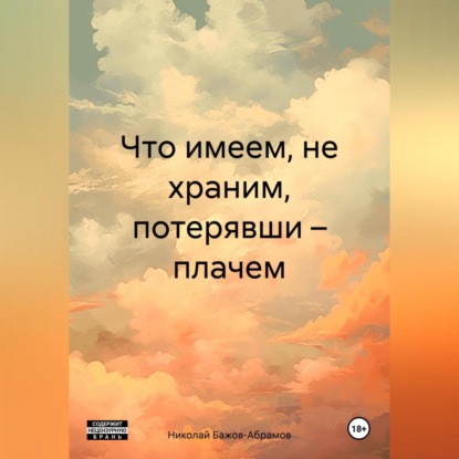Скачать книгу Что имеем, не храним, потерявши – плачем.