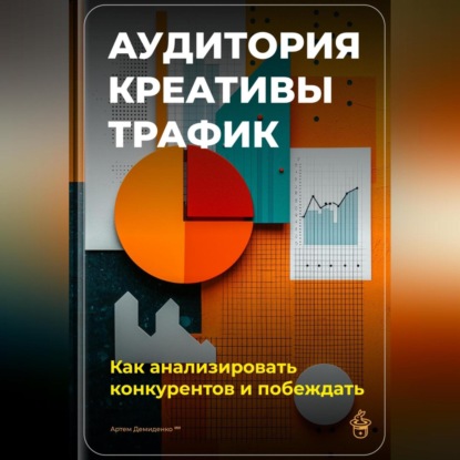 Скачать книгу Аудитория, креативы, трафик: Как анализировать конкурентов и побеждать