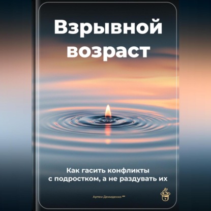 Скачать книгу Взрывной возраст: Как гасить конфликты с подростком, а не раздувать их