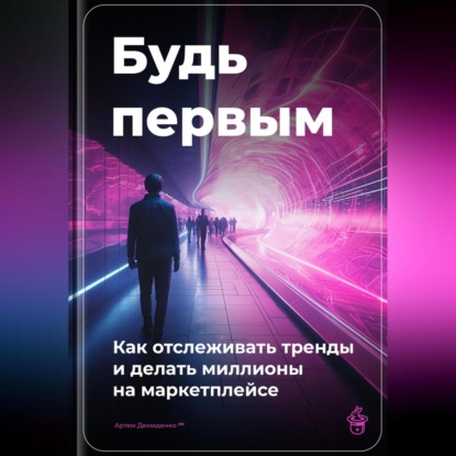 Скачать книгу Будь первым: Как отслеживать тренды и делать миллионы на маркетплейсе