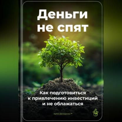 Скачать книгу Деньги не спят: Как подготовиться к привлечению инвестиций и не облажаться