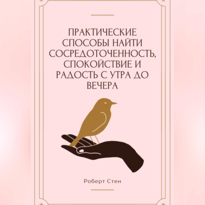Скачать книгу Практические способы найти сосредоточенность, спокойствие и радость с утра до вечера