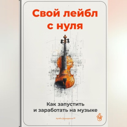 Скачать книгу Свой лейбл с нуля: Как запустить и заработать на музыке