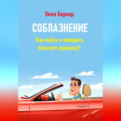 Скачать книгу Соблазнение. Как найти и покорить богатого мужчину?