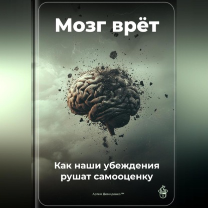 Скачать книгу Мозг врёт: Как наши убеждения рушат самооценку