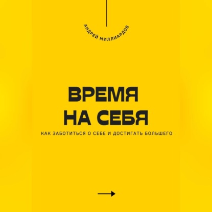 Скачать книгу Время на себя. Как заботиться о себе и достигать большего