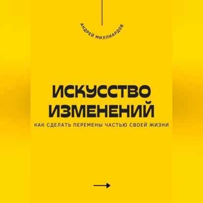 Скачать книгу Искусство изменений. Как сделать перемены частью своей жизни