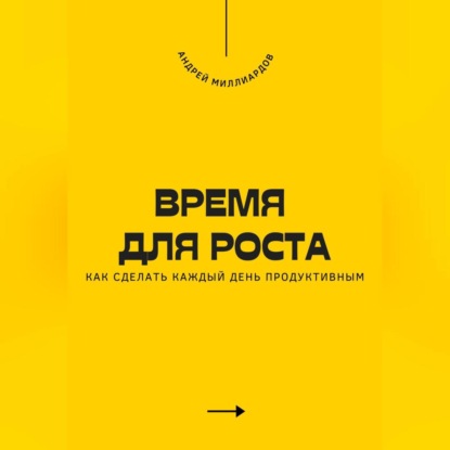 Скачать книгу Время для роста. Как сделать каждый день продуктивным