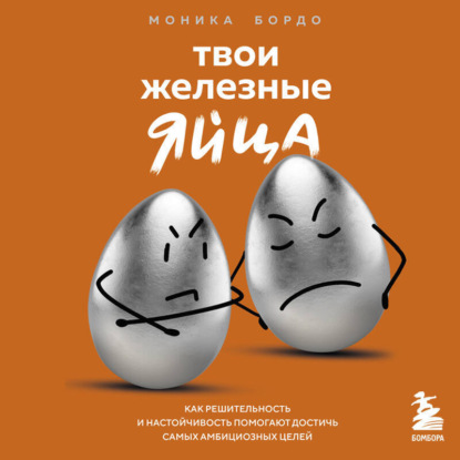 Скачать книгу Твои железные яйца. Как решительность и настойчивость помогают достичь самых амбициозных целей