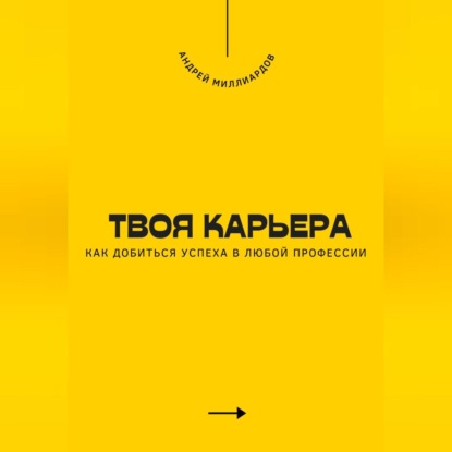 Скачать книгу Твоя карьера. Как добиться успеха в любой профессии