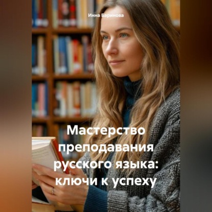 Скачать книгу Мастерство преподавания русского языка: ключи к успеху