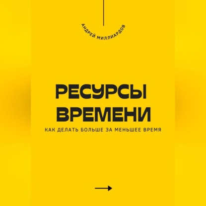Скачать книгу Ресурсы времени. Как делать больше за меньшее время