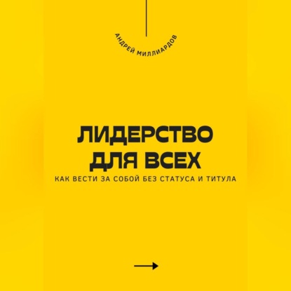Скачать книгу Лидерство для всех. Как вести за собой без статуса и титула