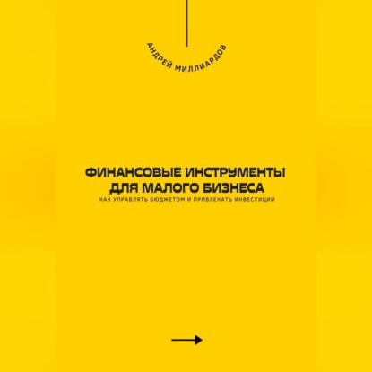 Скачать книгу Финансовые инструменты для малого бизнеса. Как управлять бюджетом и привлекать инвестиции