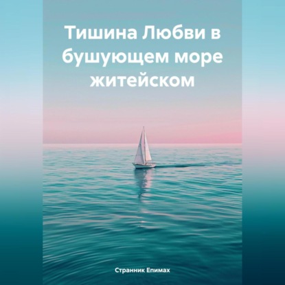 Скачать книгу Тишина Любви в бушующем море житейском