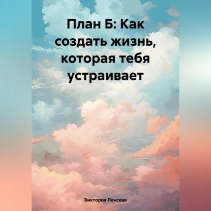 Скачать книгу План Б: Как создать жизнь, которая тебя устраивает