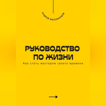Скачать книгу Руководство по жизни. Как стать мастером своего времени