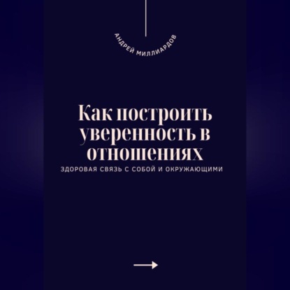 Скачать книгу Как построить уверенность в отношениях. Здоровая связь с собой и окружающими